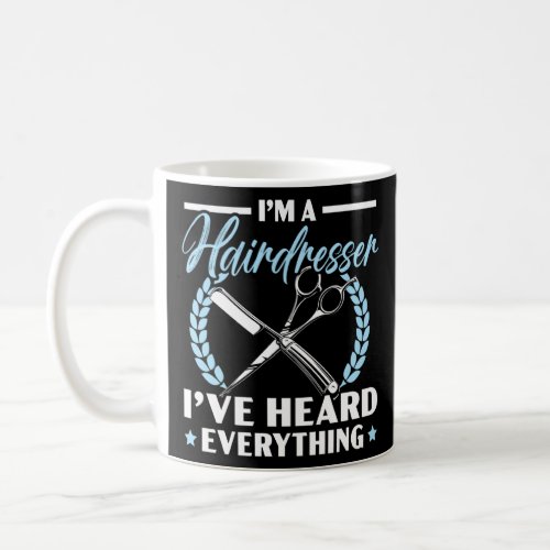 I m A Hairdresser I ve Heard Everything Barbershop Coffee Mug