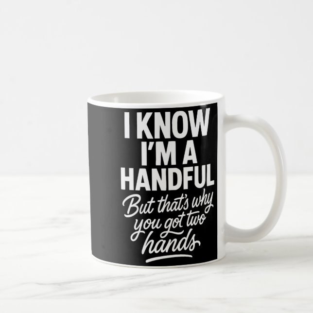 I’m A Handful Funny Sy Hands Quote Bold Flirty Wom Coffee Mug (Right)