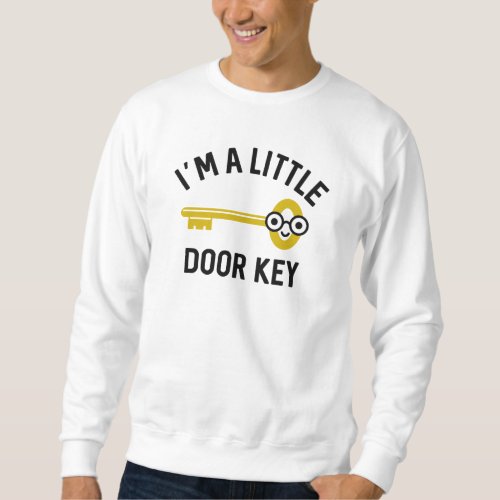 Iâm A Little Door Key Sweatshirt