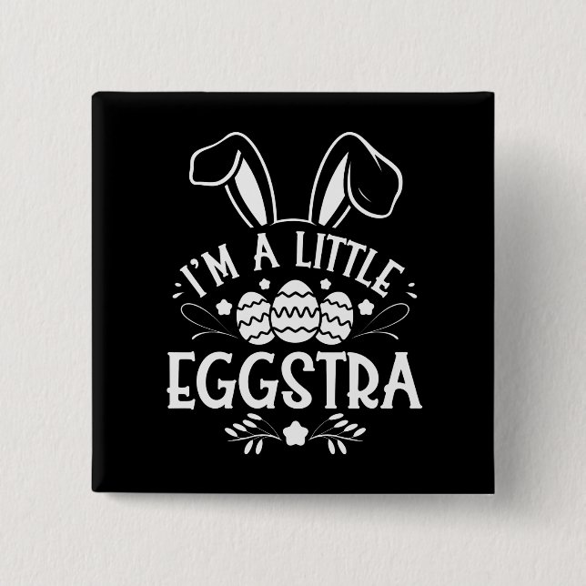 I’m A Little Eggstra Funny Rabbit Easter Bunny Button (Front)
