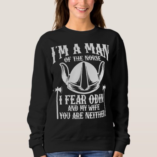 I M A Man Of The Norse I Fear Odin And My Wife  Vi Sweatshirt