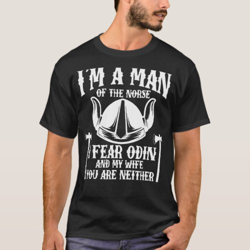 I M A Man Of The Norse I Fear Odin And My Wife  Vi T_Shirt