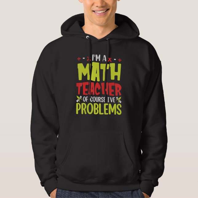 I´M A Math Teacher Of Course I Have Problems Hoodie (Front)