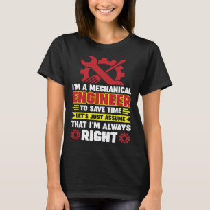 I m a mechanical engineer to save time let s just T-Shirt