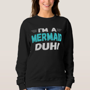 I m a Mermaid Duh Halloween Costume Sweatshirt