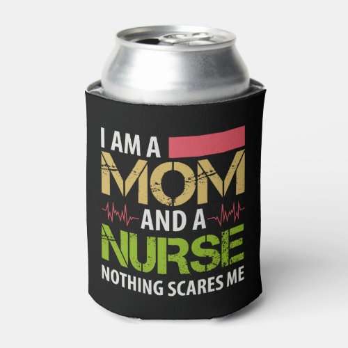 I m A Mom And A Nurse Nothing Scares Me Can Cooler