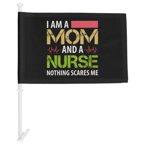 I m A Mom And A Nurse Nothing Scares Me Car Flag