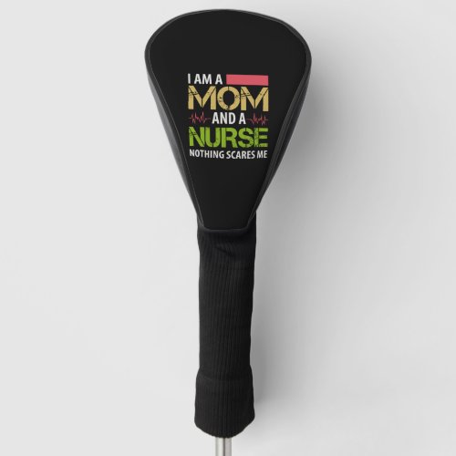 I m A Mom And A Nurse Nothing Scares Me Golf Head Cover