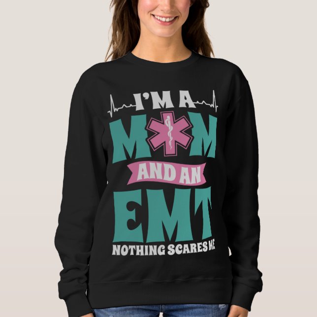 I m A Mom And An EMT Nothing Scares Me Mothers Day Sweatshirt (Front)