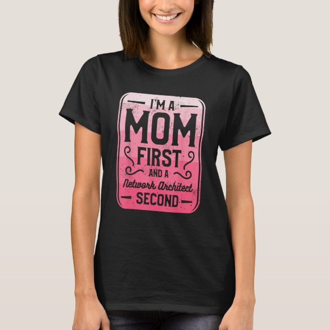 I m A Mom First And A Network Architect Second T-Shirt (Front)