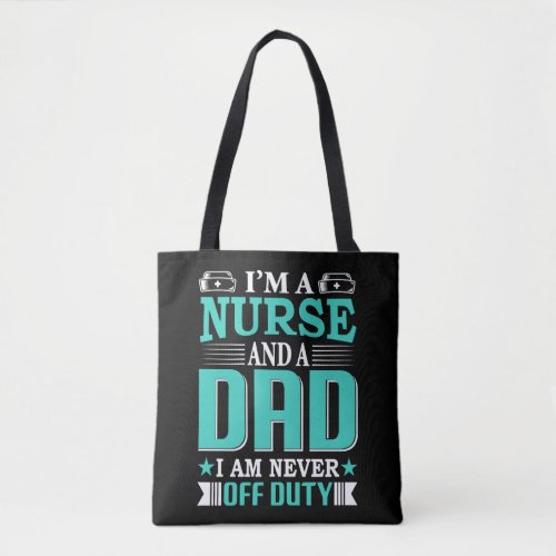 I m A Nurse And A Dad I Am Never Off Duty Tote Bag