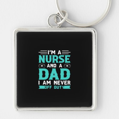 Im A Nurse And A Dad Im Never Off Duty Keychain