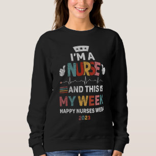 I m A Nurse And This Is My Week Happy Nurses Week Sweatshirt