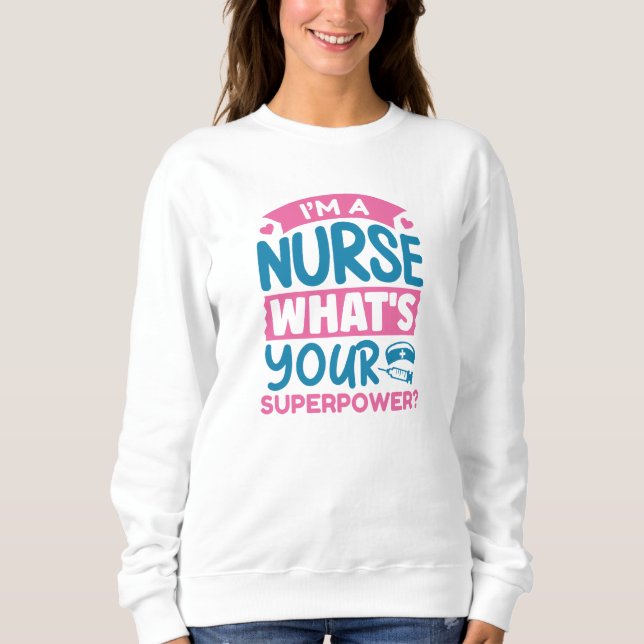 I’m A Nurse What’s Your Superpower? Sweatshirt (Front)