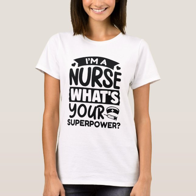 I’m A Nurse What’s Your Superpower? T-Shirt (Front)
