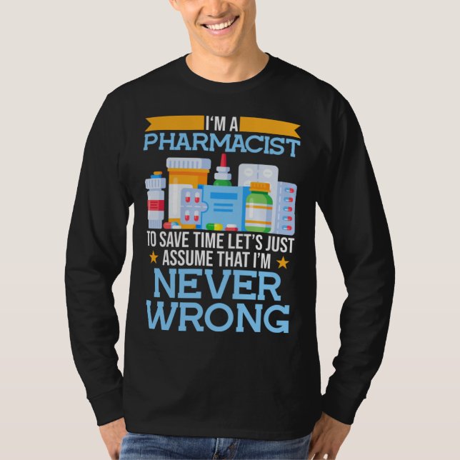 I m A Pharmacist To Save Time Lets Assume I m Righ T-Shirt (Front)