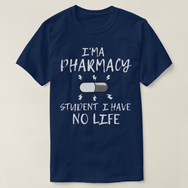 I M A Pharmacy Student I Have No Life Funny Design T-Shirt (Design Front)