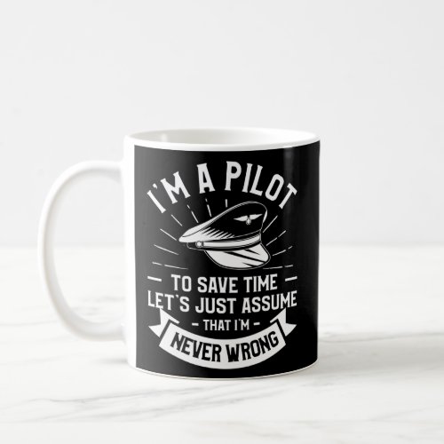 I m A Pilot To Save Time I m Never Wrong Aviation  Coffee Mug