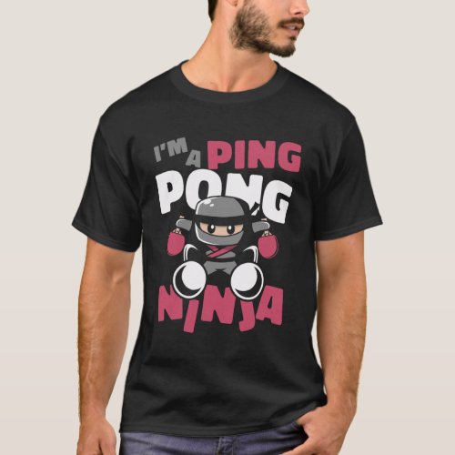 I m A Ping Pong Ninja Balls Table Tennis Paddles P T_Shirt