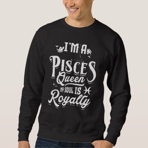 I M A Pisces Queen My Soul Is Royalty Zodiac Sign  Sweatshirt