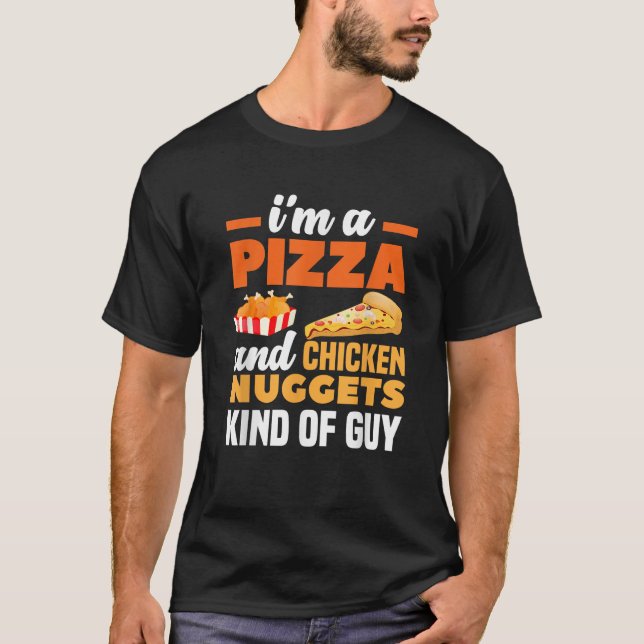 I m A Pizza And Chicken Nuggets Kind Of Guy Funny  T-Shirt (Front)