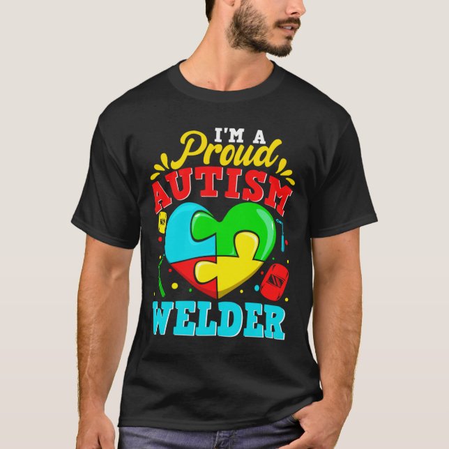 I M A Proud Autism Welder Puzzle Heart Autistic Su T-Shirt (Front)