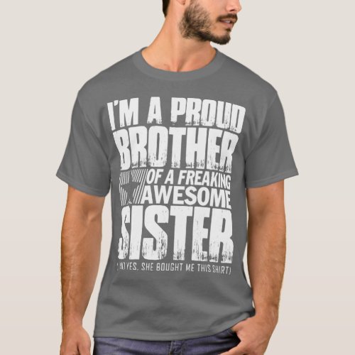 i m a proud brother of a freaking awesome sister a T_Shirt