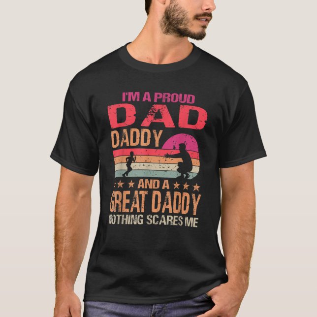I m A Proud Dad Great Daddy Nothing Scares Me Fath T-Shirt (Front)