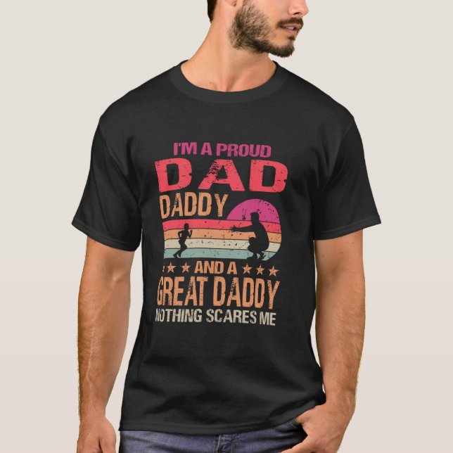 I m A Proud Dad Great Daddy Nothing Scares Me Fath T-Shirt (Front)