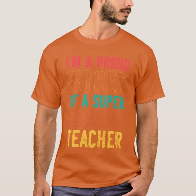 I m a proud father of a super amazing teacher boy T-Shirt (Front)