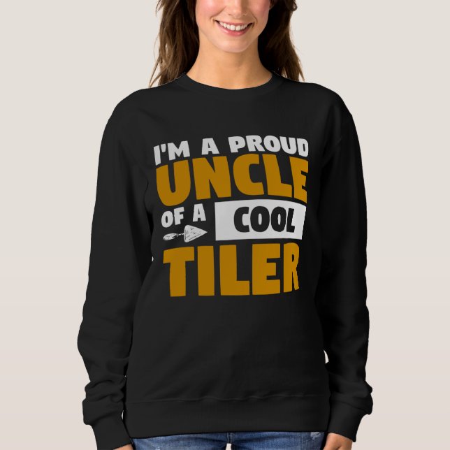 I m A Proud Uncle Of A Cool Tiler Tiling Tilers Sweatshirt (Front)