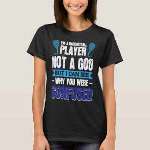 I´m A Racquetball Player Not A God T-Shirt