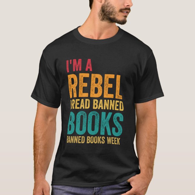 I m A Rebel I Read Banned Books  Book  Day T-Shirt (Front)