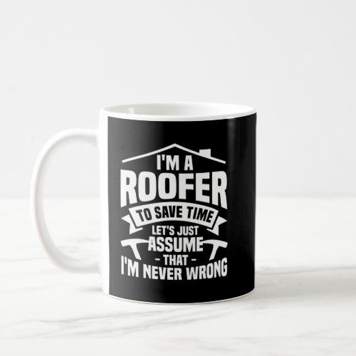I m A Roofer To Save Time I m Never Wrong Roofers  Coffee Mug