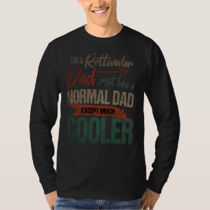 I M A Rottweiler Dad Just Like A Normal Dad Except T-Shirt