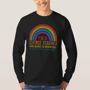 I m A Science Teacher Usin Science To Understand T T-Shirt