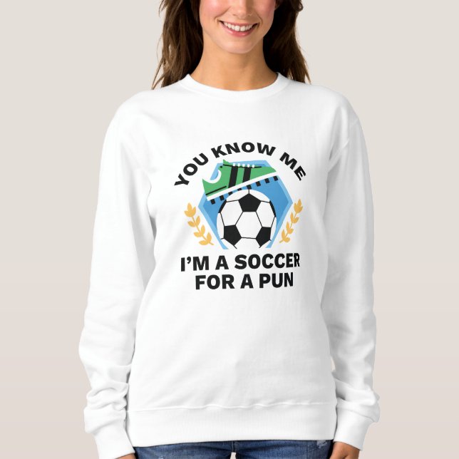 I’m A Soccer For A Pun Sweatshirt (Front)