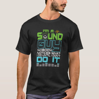 I´m a Sound Guy nobody notices what I do until I d T-Shirt