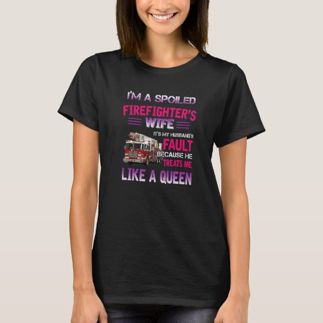 I M A Spoiled Firefighter S Wife It S My Husband S T-Shirt (Front)
