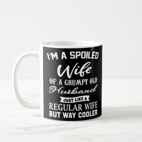 I m A Spoiled Wife Of A Grumpy Old Husband   Wife  Coffee Mug