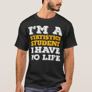 I m a Statistics Student I ve No Life Statistician T-Shirt