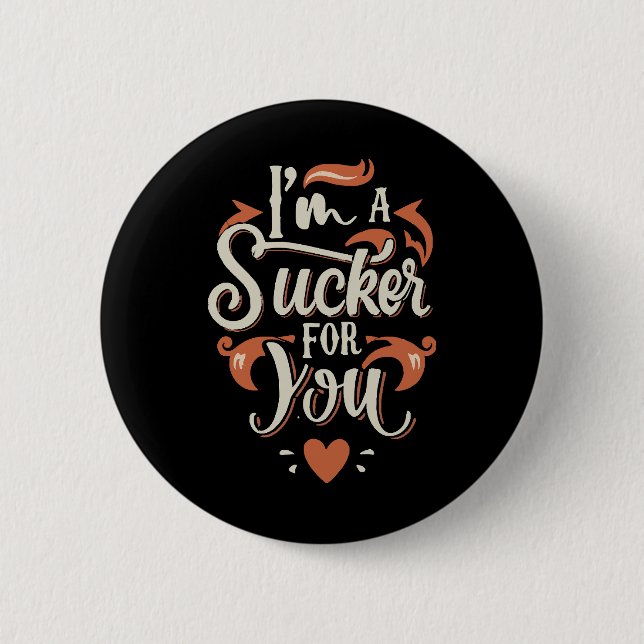 I m A Sucker For You Button (Front)