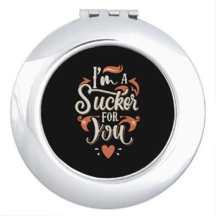 I m A Sucker For You Compact Mirror