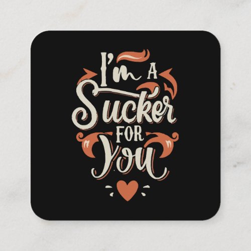 I m A Sucker For You Square Business Card