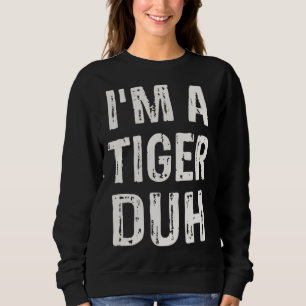 I m a Tiger Duh Halloween Costume Sweatshirt