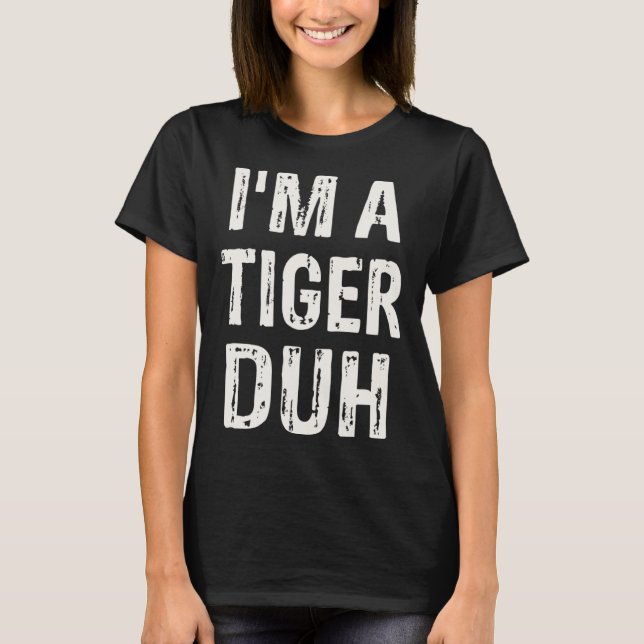I m a Tiger Duh Halloween Costume T-Shirt (Front)