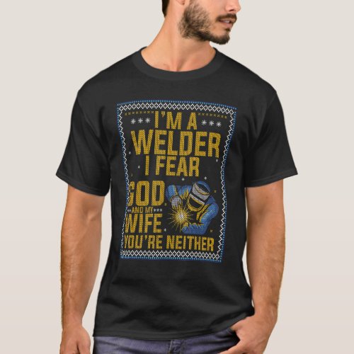 I M A Welder I Fear God Any My Wife You Re Neither T_Shirt