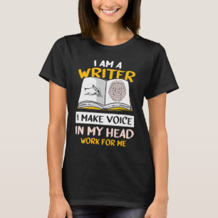 I´m A Writer I Make The Voice In My Head Work For T-Shirt