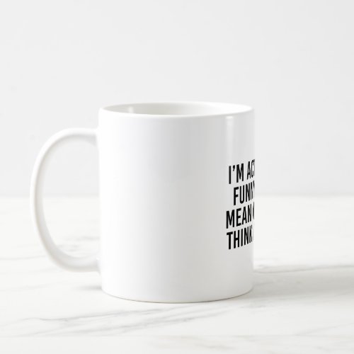 Im actually not funny Im just mean and people th Coffee Mug