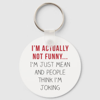 I’m actually not funny… I’m just mean... Keychain
